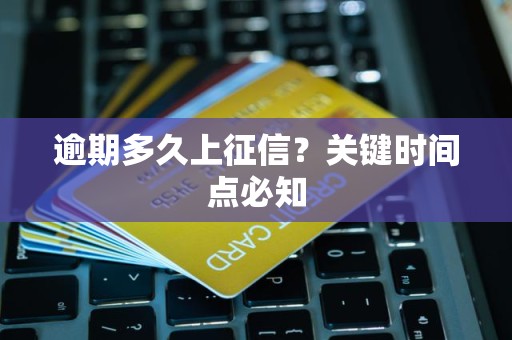 逾期多久上征信?关键时间点必知