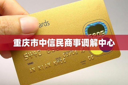 重庆市中信民商事调解中心