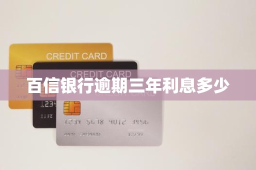 百信银行逾期三年利息多少