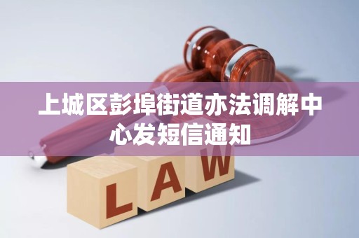 上城区彭埠街道亦法调解中心发短信通知