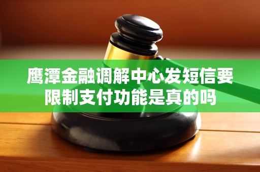 鹰潭金融调解中心发短信要限制支付功能是真的吗