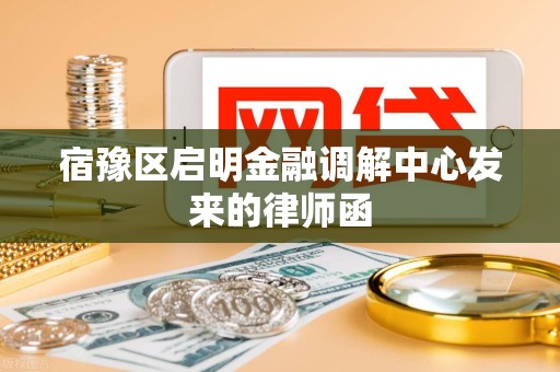 宿豫区启明金融调解中心发来的律师函
