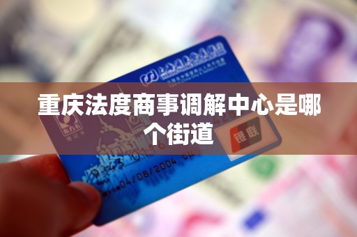 重庆法度商事调解中心是哪个街道
