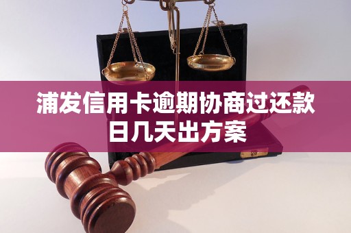 浦发信用卡逾期协商过还款日几天出方案