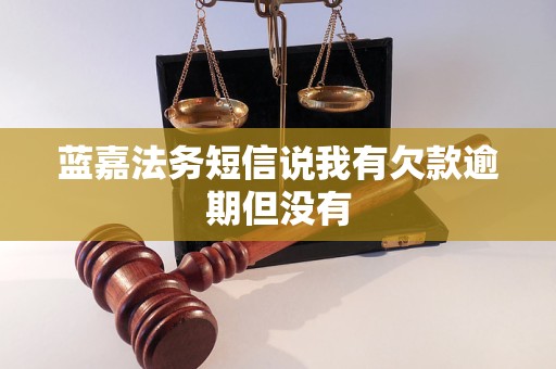 蓝嘉法务短信说我有欠款逾期但没有