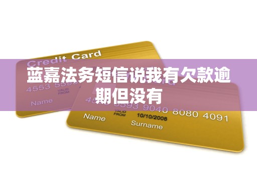 蓝嘉法务短信说我有欠款逾期但没有