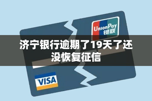 济宁银行逾期了19天了还没恢复征信