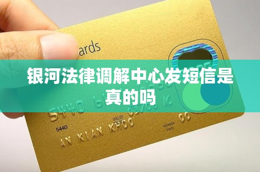 银河法律调解中心发短信是真的吗
