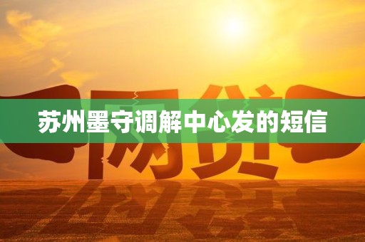 苏州墨守调解中心发的短信