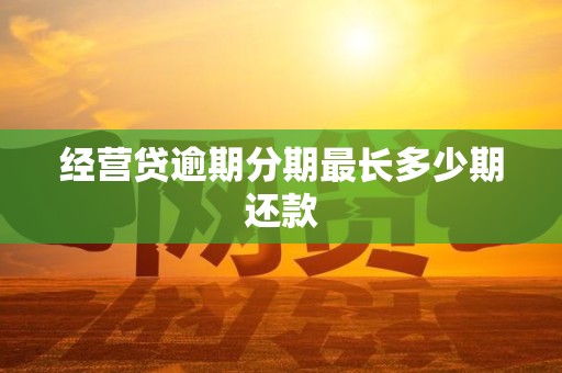 经营贷逾期分期最长多少期还款