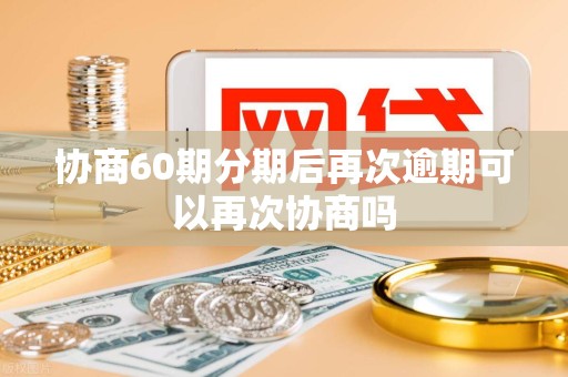 协商60期分期后再次逾期可以再次协商吗