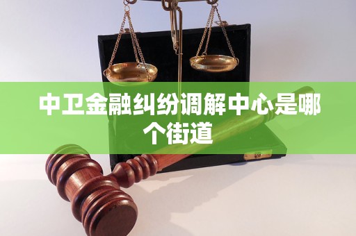 中卫金融纠纷调解中心是哪个街道