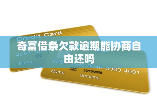 奇富借条欠款逾期能协商自由还吗