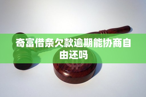 奇富借条欠款逾期能协商自由还吗