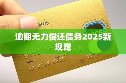 逾期无力偿还债务2025新规定