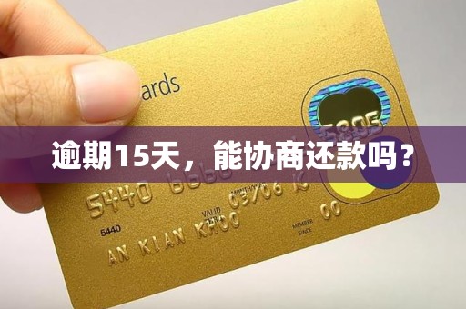 逾期15天,能协商还款吗?