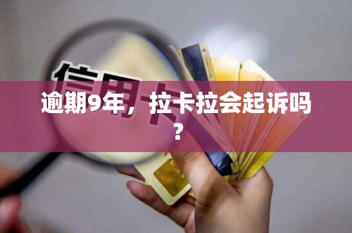 逾期9年,拉卡拉会起诉吗?