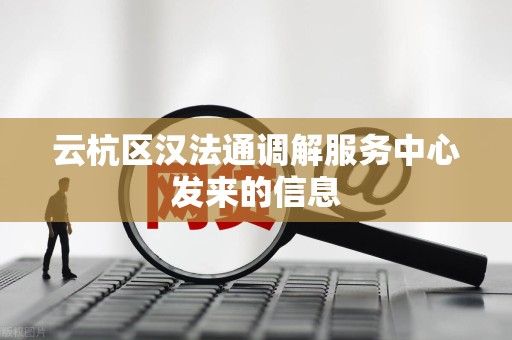 云杭区汉法通调解服务中心发来的信息