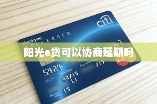 阳光e贷可以协商延期吗