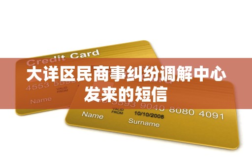 大详区民商事纠纷调解中心发来的短信