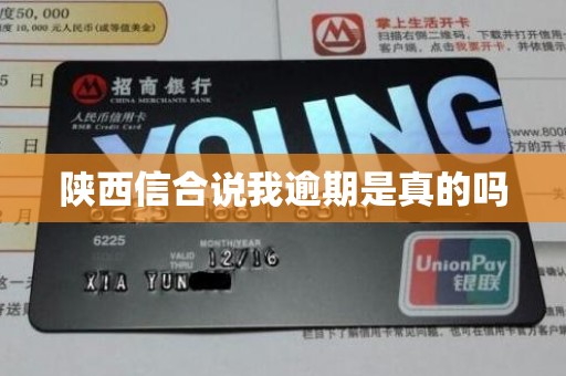 陕西信合说我逾期是真的吗