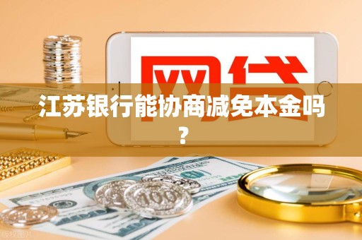 江苏银行能协商减免本金吗?