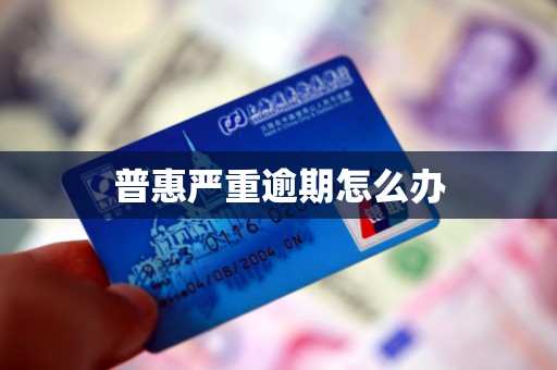 普惠严重逾期怎么办