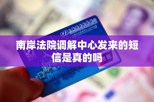 南岸法院调解中心发来的短信是真的吗