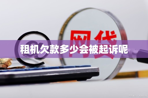 租机欠款多少会被起诉呢