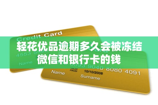 轻花优品逾期多久会被冻结微信和银行卡的钱