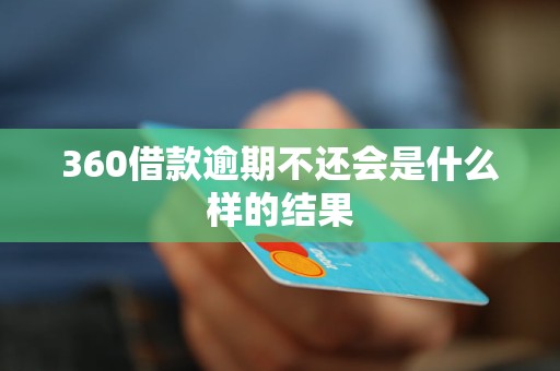 360借款逾期不还会是什么样的结果