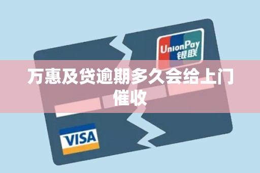 万惠及贷逾期多久会给上门催收