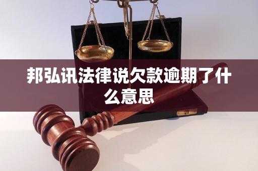 邦弘讯法律说欠款逾期了什么意思