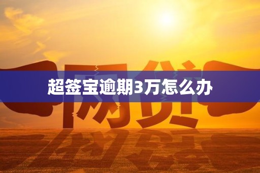 超签宝逾期3万怎么办