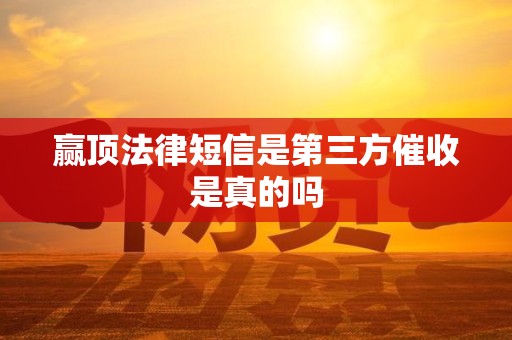 赢顶法律短信是第三方催收是真的吗